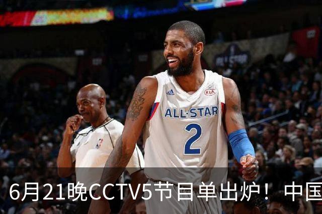 6月21晚CCTV5节目单出炉！中国男篮迎亚洲劲敌，郭士强要打翻身仗